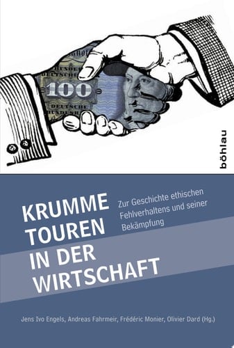 Krumme Touren in der Wirtschaft Zur Geschichte ethischen Fehlverhaltens und seiner Bekämpfung