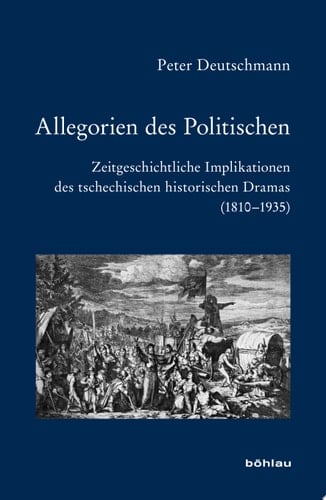 Allegorien des Politischen zeitgeschichtliche Implikationen des tschechischen historischen Dramas (1810-1935)