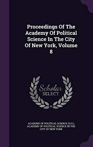 Proceedings of the Academy of Political Science in the City of New York, Volume 8