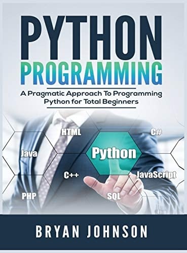 Python Programming A Pragmatic Approach To Programming Python for Total Beginners