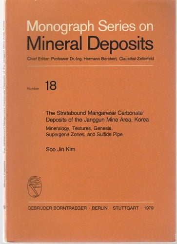 The stratabound manganese carbonate deposits of the Janggun mine area, Korea: Mineralogy, textures, genesis, supergene zones, and sulfide pipe (Monograph series on mineral deposits)