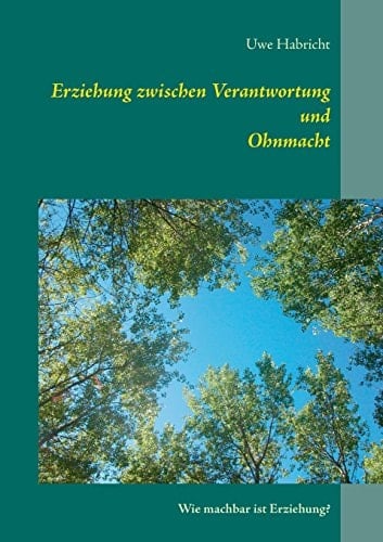 Erziehung zwischen Verantwortung und Ohnmacht wie machbar ist Erziehung?