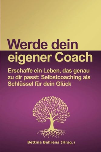 Werde dein eigener Coach: Erschaffe ein Leben, das genau zu dir passt: Selbstcoaching als Schlüssel für dein Glück (German Edition)