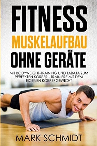 Fitness - Muskelaufbau Ohne Geräte - Mit Bodyweight-Training und Tabata Zum Perfekten Körper - Trainiere Mit Dem Eigenen Körpergewicht