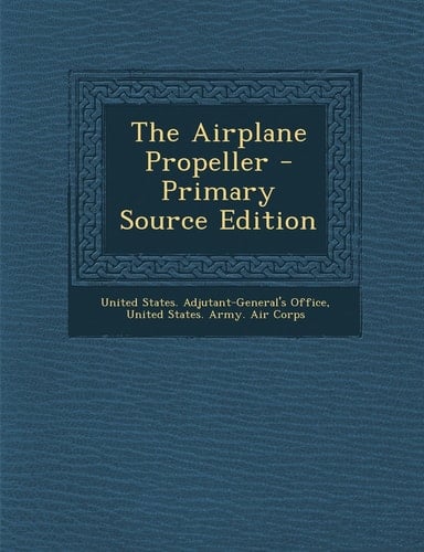 The Airplane Propeller - Primary Source Edition