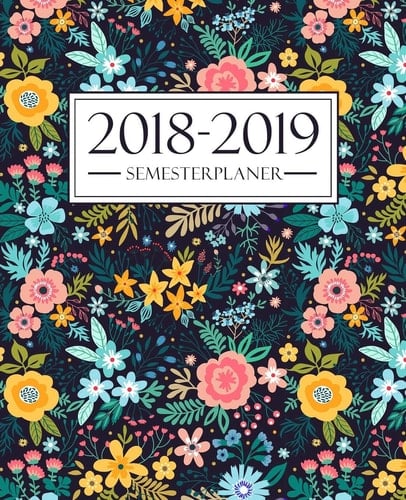 Semesterplaner 2018-2019 Semesterplaner 2018-2019: Oktober 2018 - September 2019: 19 x 23 cm: Blumenmuster 4183
