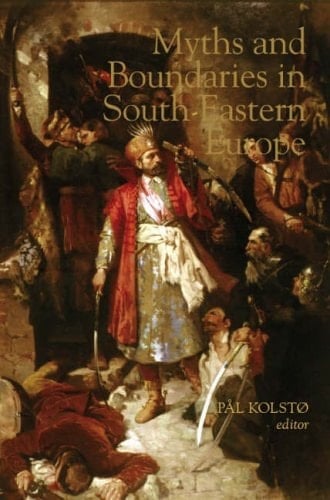 Myths and Boundaries in South Eastern Europe