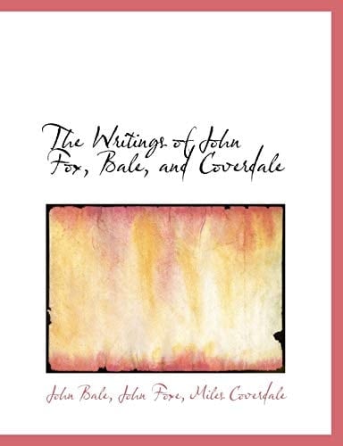 The Writings of John Fox, Bale, and Coverdale