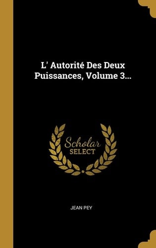 L' Autorité Des Deux Puissances, Volume 3...