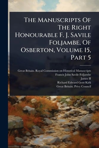 The Manuscripts Of The Right Honourable F. J. Savile Foljambe, Of Osberton, Volume 15, Part 5