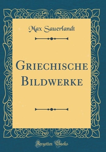 Griechische Bildwerke (Classic Reprint)