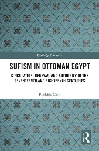 Sufism in Ottoman Egypt Circulation, Renewal and Authority in the Seventeenth and Eighteenth Centuries