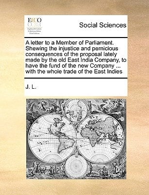 A letter to a Member of Parliament. Shewing the injustice and pernicious consequences of the proposal lately made by the old East India Company, to ... ... with the whole trade of the East Indies