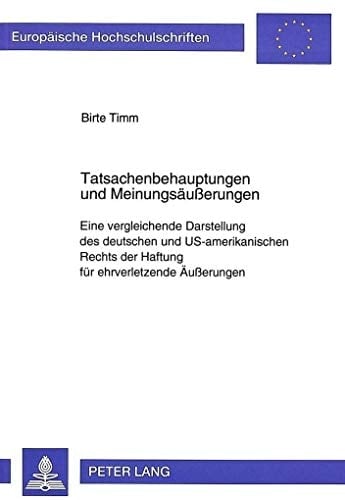 Tatsachenbehauptungen und Meinungsäusserungen eine vergleichende Darstellung des deutschen und US-amerikanischen Rechts der Haftung für ehrverletzende Äusserungen
