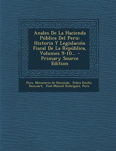 Anales de la Hacienda Pública Del Peru Historia Y Legislación Fiscal de la República, Volumes 9-10... - Primary Source Edition