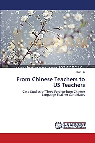 From Chinese Teachers to US Teachers Case Studies of Three Foreign-born Chinese Language Teacher Candidates