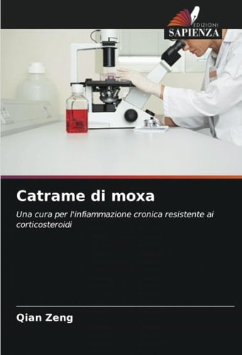 Catrame di moxa: Una cura per l'infiammazione cronica resistente ai corticosteroidi (Italian Edition)