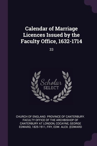 Calendar of Marriage Licences Issued by the Faculty Office, 1632-1714 33
