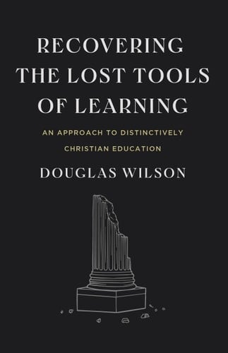 Recovering the Lost Tools of Learning An Approach to Distinctively Christian Education