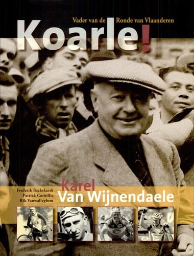 Koarle! Karel Van Wijnendaele : de man die zijn volk leerde koersen