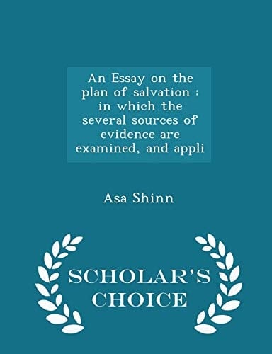 An Essay on the Plan of Salvation In Which the Several Sources of Evidence Are Examined, and Appli - Scholar's Choice Edition