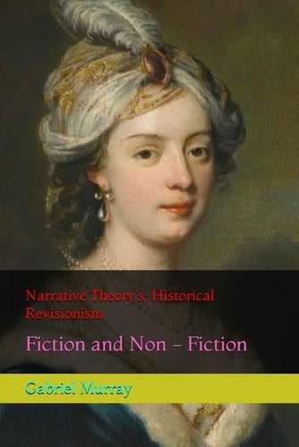 Narrative Theory's; Historical Revisionism: Fiction and Non - Fiction