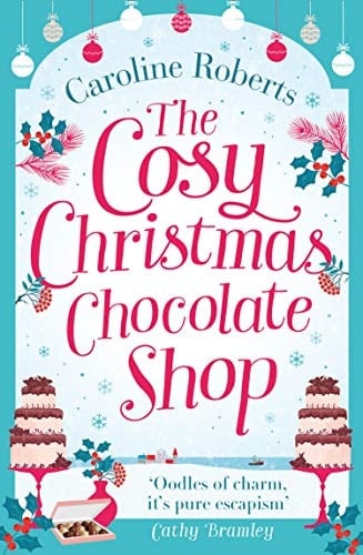 The Cosy Christmas Chocolate Shop: The perfect, feel good romantic comedy to curl up with this Christmas! (Cosy Teashop)