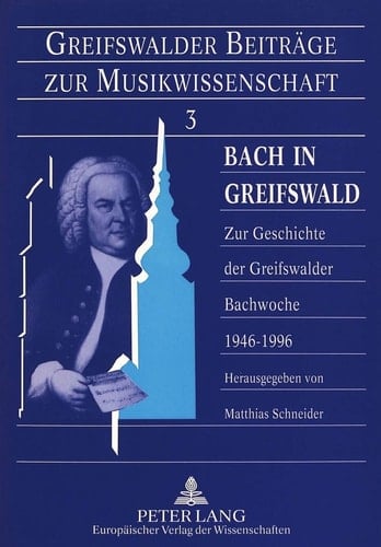 Bach in Greifswald: Zur Geschichte der Greifswalder Bachwoche 1946-1996 (Greifswalder Beiträge zur Musikwissenschaft) (German Edition)