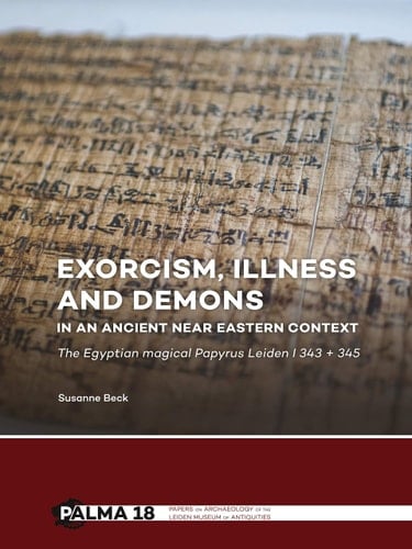 Exorcism, Illness and Demons in an Ancient Near Eastern Context The Egyptian Magical Papyrus Leiden I 343 + 345