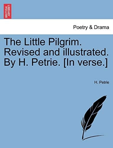 The Little Pilgrim. Revised and illustrated. By H. Petrie. [In verse.]