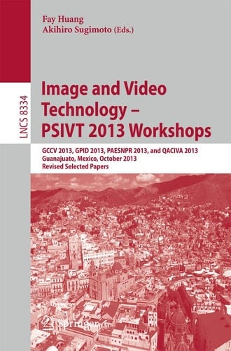 Image and Video Technology -- PSIVT 2013 Workshops GCCV 2013, GPID 2013, PAESNPR 2013, and QACIVA 2013, Guanajuato, Mexico, October 28-29, 2013, Revised Selected Papers