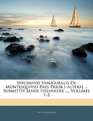 Speciminis Inauguralis De Montesquivio Pars Prior [-Altera] ... Submittit Janus Heenskerk ..., Volumes 1-2 (Latin Edition)