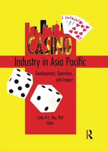 Casino Industry in Asia Pacific Development, Operation, and Impact