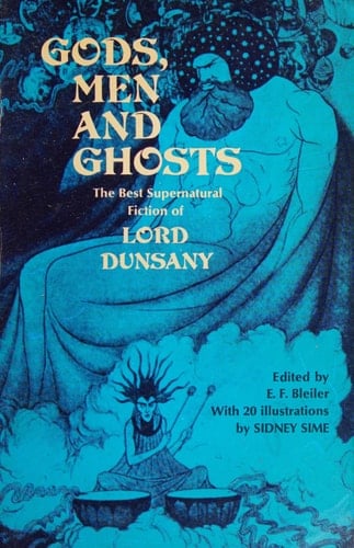 Gods, Men and Ghosts The Best Supernatural Fiction of Lord Dunsany