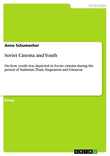 Soviet Cinema and Youth On how Youth was Depicted in Soviet Cinema During the Period of Stalinism, Thaw, Stagnation and Glasnost