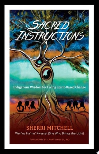 Sacred Instructions Indigenous Wisdom for Living Spirit-Based Change