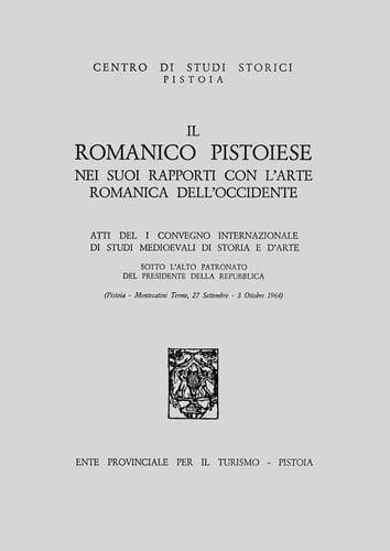 Il romanico pistoiese nei suoi rapporti con l'arte romanica dell'Occidente. Atti del 1° Convegno internazionale...