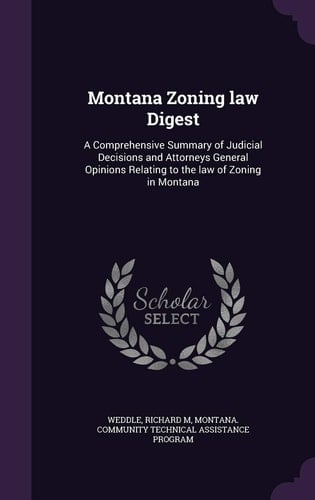 Montana Zoning Law Digest A Comprehensive Summary of Judicial Decisions and Attorneys General Opinions Relating to the Law of Zoning in Montana