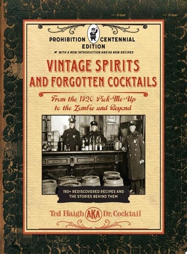 Vintage Spirits and Forgotten Cocktails: Prohibition Centennial Edition From the 1920 Pick-Me-Up to the Zombie and Beyond - 150+ Rediscovered Recipes and the Stories Behind Them, With a New Introduction and 66 New Recipes