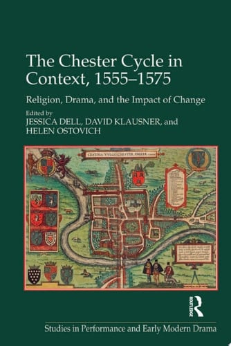 The Chester Cycle in Context, 1555-1575 Religion, Drama, and the Impact of Change