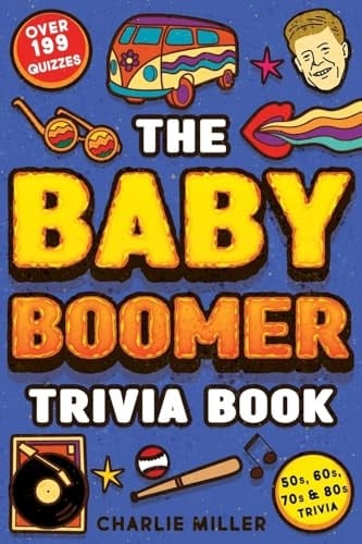 The Baby Boomer Trivia Book Take A Fun Walk Down Memory Lane With The 1950s, 1960s, 1970s and 1980s Trivia & Quizzes (Movies, TV, Pop Culture, News, Sports and More)