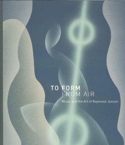 To Form from Air: Music and the Art of Raymond Jonson