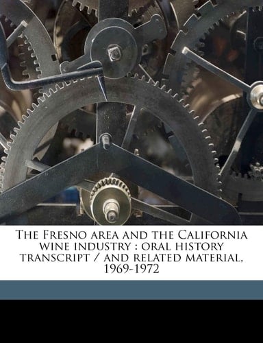 The Fresno area and the California wine industry: oral history transcript / and related material, 1969-197