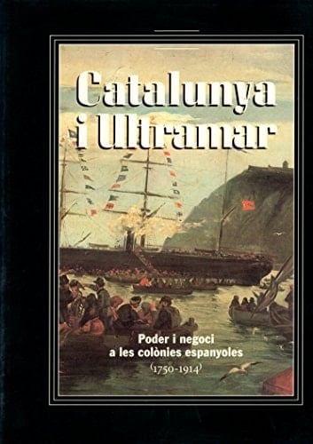 Catalunya i Ultramar poder i negoci a les colònies espanyoles (1750-1914)