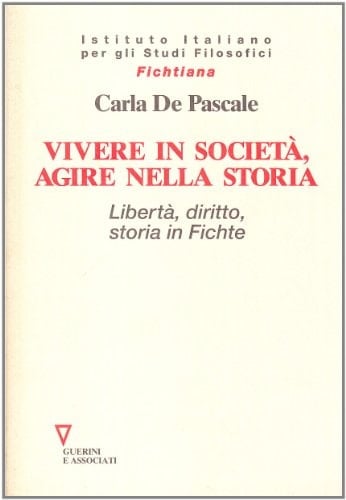 Vivere in società, agire nella storia libertà, diritto, storia in Fichte