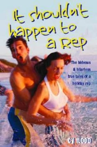 It Shouldn't Happen to a Rep The Hideous and Hilarious Tales of a Holiday Rep