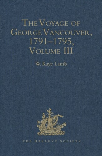 The Voyage of George Vancouver 1791-1795 Volume III (2nd Series 165)