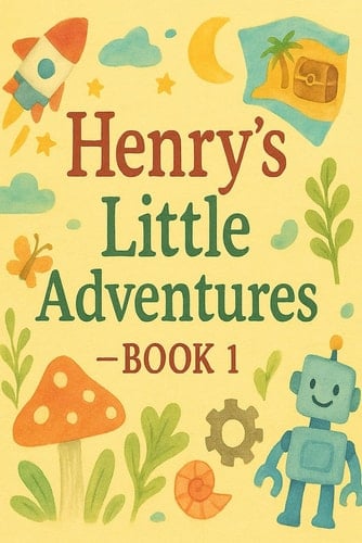 Henry’s Little Adventures #1 (Henry’s Little Adventures — A Collection of Choose-Your-Path Bedtime Tales)