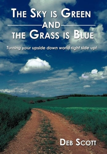 The Sky is Green and the Grass is Blue Turning Your Upside Down World Right Side Up!