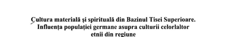 Cultura materială și spirituală din Bazinul Tisei Superioare influența populației germane asupra culturii celorlaltor etnii din regiune